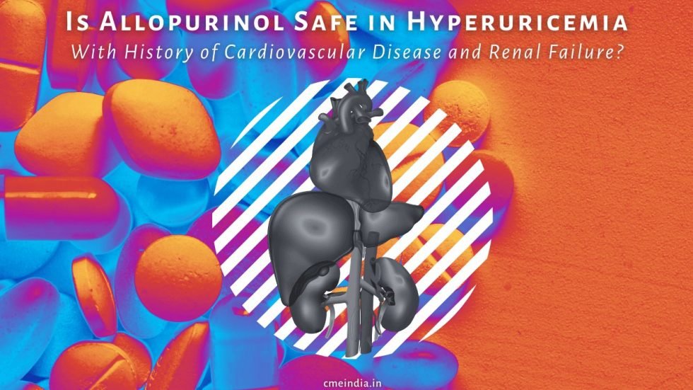 Is Allopurinol Safe in Hyperuricemia with History of Cardiovascular Disease and Renal Failure?