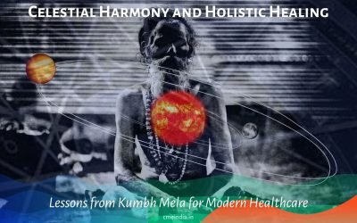 Celestial Harmony and Holistic Healing: Lessons from Kumbh Mela for Modern Healthcare