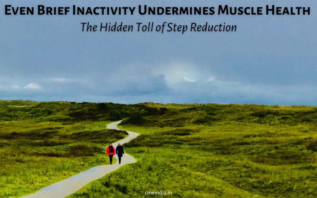 Even Brief Inactivity Undermines Muscle Health: The Hidden Toll of Step Reduction