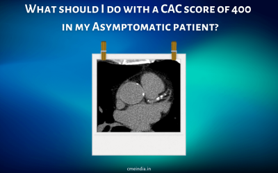 What should I do with a CAC score of 400 in my Asymptomatic patient?