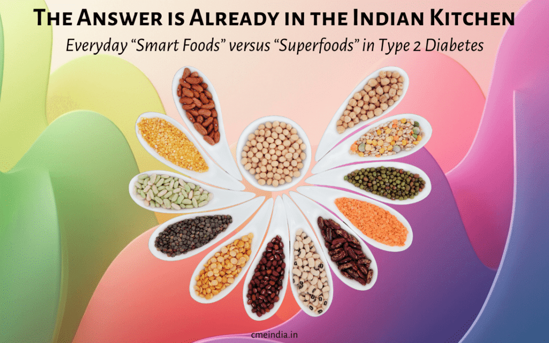 Smart Foods” versus “Superfoods” in Type 2 Diabetes - The Answer is Already in the Indian Kitchen